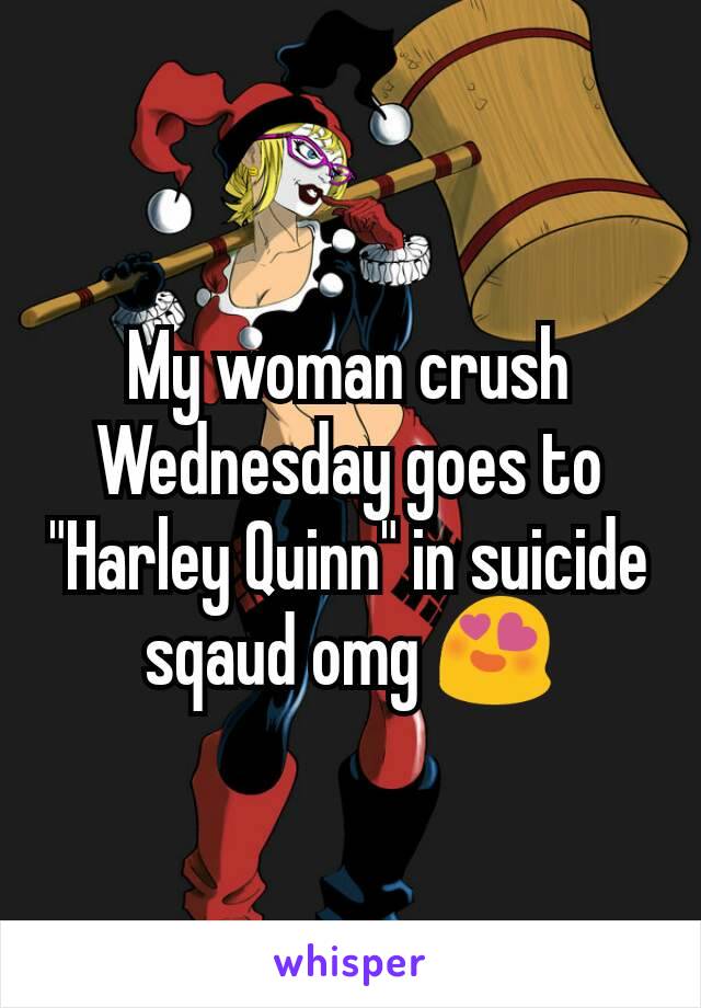 My woman crush Wednesday goes to "Harley Quinn" in suicide sqaud omg 😍