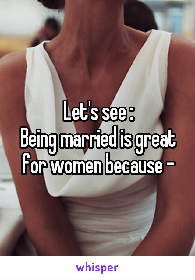 Let's see :
Being married is great for women because -