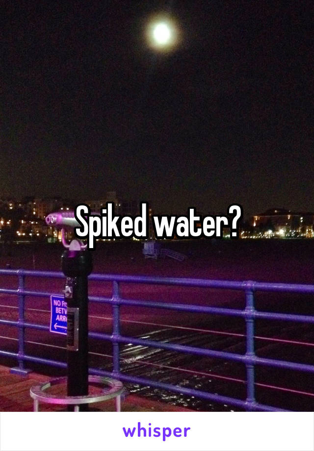 Spiked water?