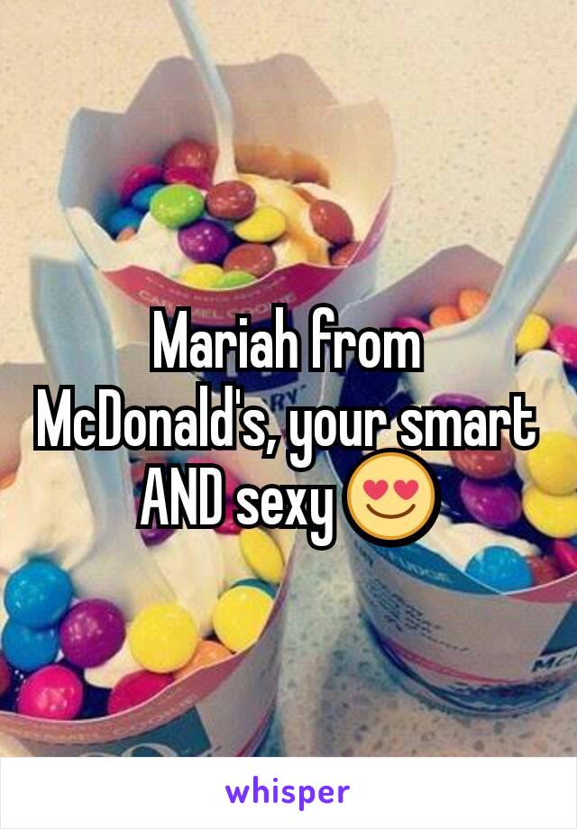 Mariah from McDonald's, your smart AND sexy 😍