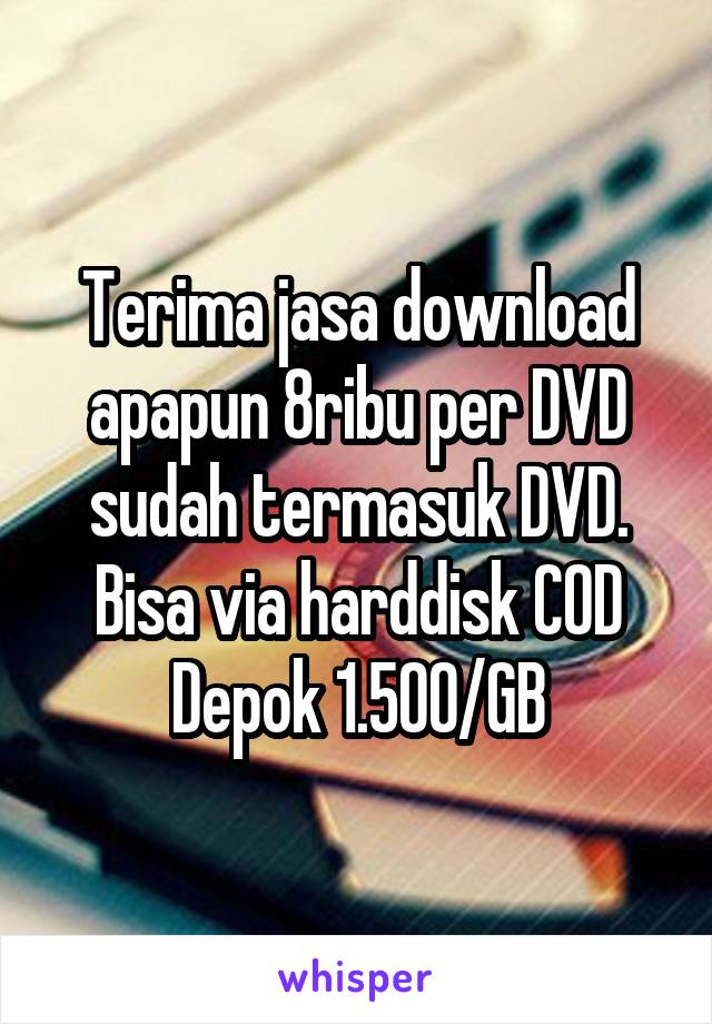 Terima jasa download apapun 8ribu per DVD sudah termasuk DVD. Bisa via harddisk COD Depok 1.500/GB