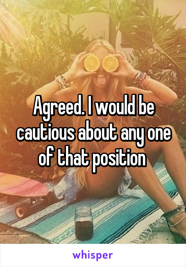 Agreed. I would be cautious about any one of that position 