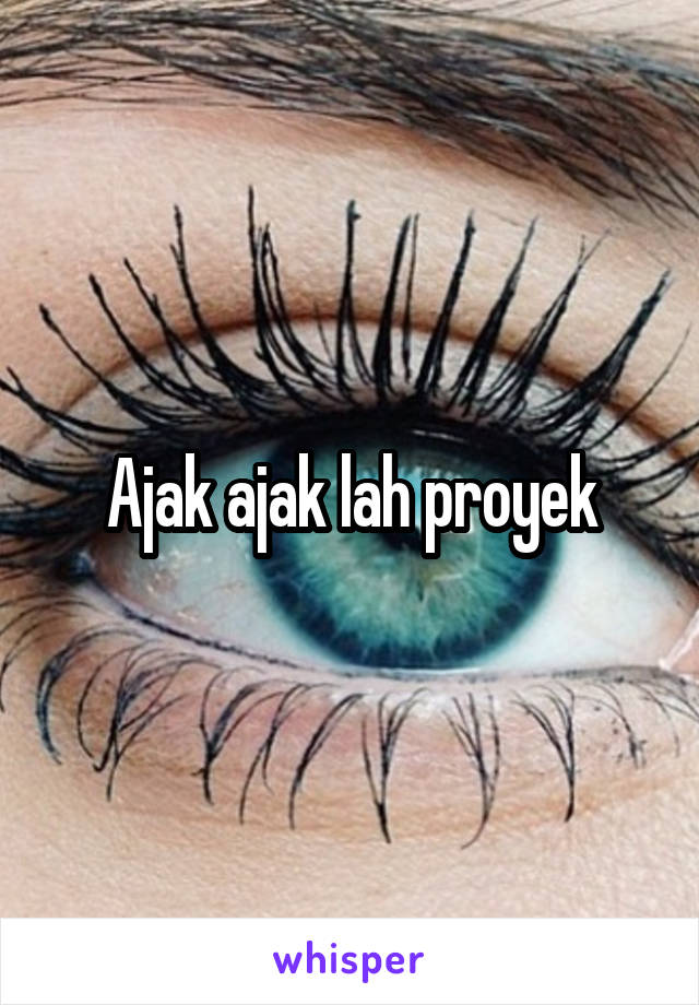 Ajak ajak lah proyek