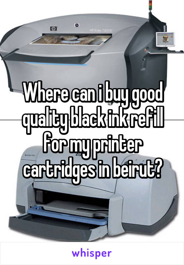 Where can i buy good quality black ink refill for my printer cartridges in beirut?