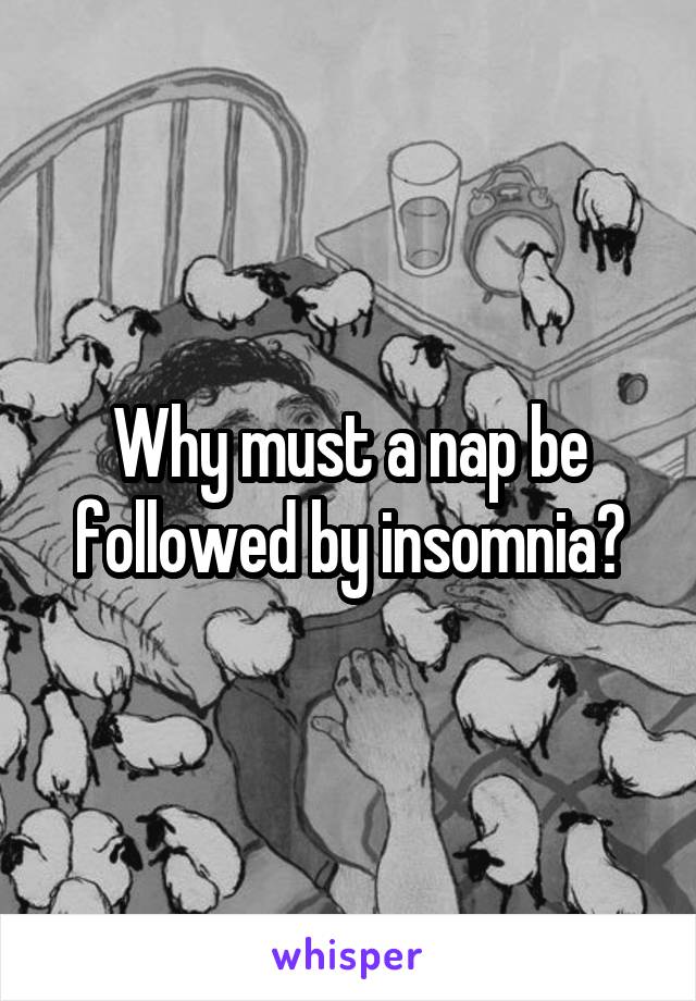 Why must a nap be followed by insomnia?