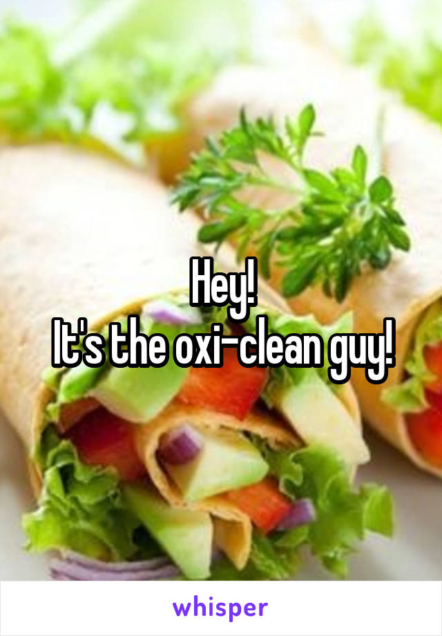 Hey!
It's the oxi-clean guy!