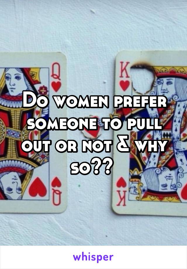 Do women prefer someone to pull out or not & why so?? 