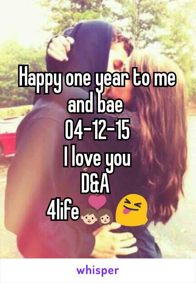 Happy one year to me and bae 
04-12-15
I love you
D&A 
4life💑😝