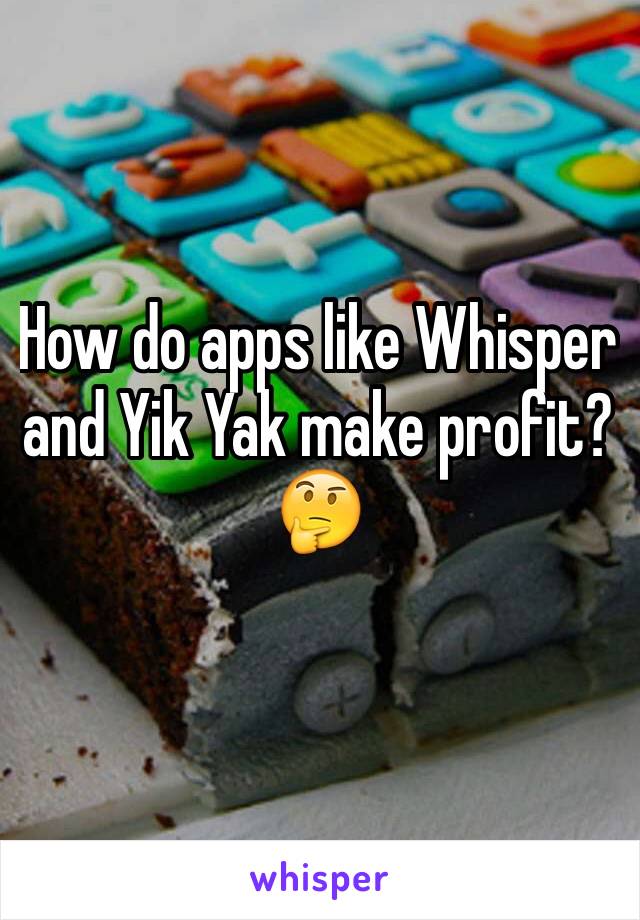 How do apps like Whisper and Yik Yak make profit? 
🤔