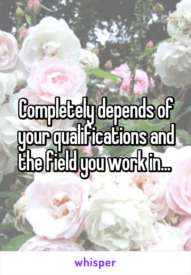 Completely depends of your qualifications and the field you work in... 