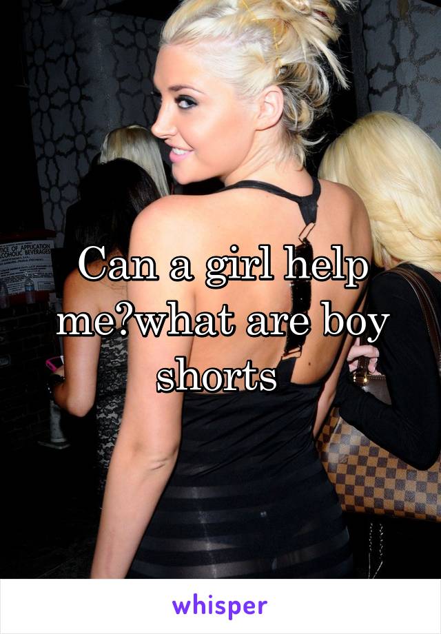 Can a girl help me?what are boy shorts 