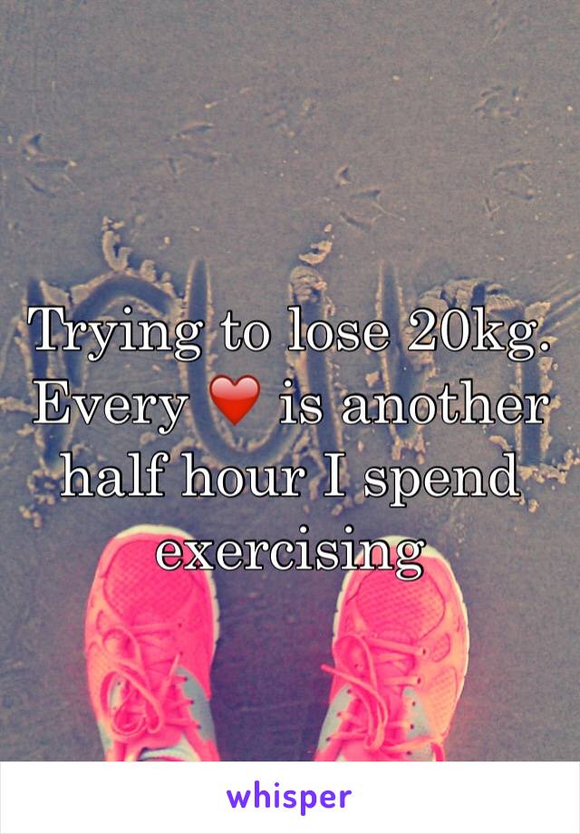 Trying to lose 20kg. Every ❤️ is another half hour I spend exercising 