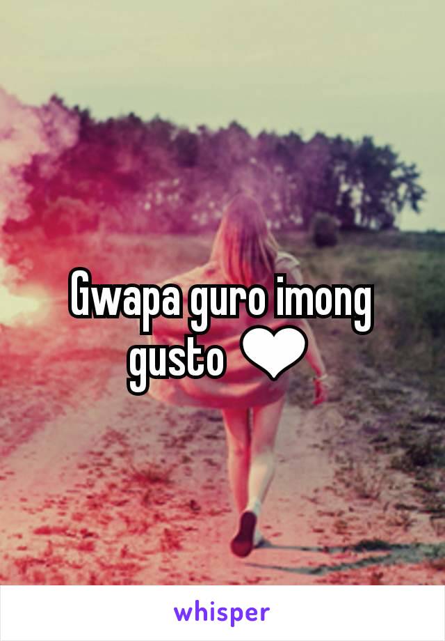 Gwapa guro imong gusto ❤