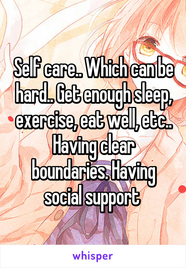 Self care.. Which can be hard.. Get enough sleep, exercise, eat well, etc..
Having clear boundaries. Having social support 