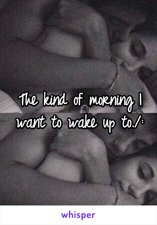 The kind of morning I want to wake up to./: