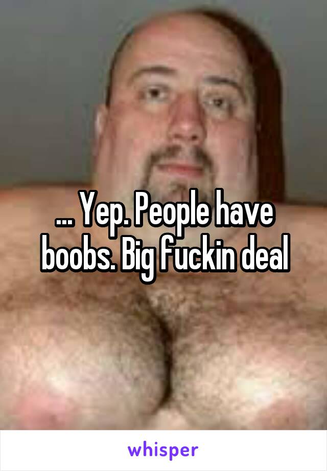 ... Yep. People have boobs. Big fuckin deal