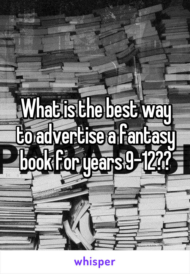 What is the best way to advertise a fantasy book for years 9-12??