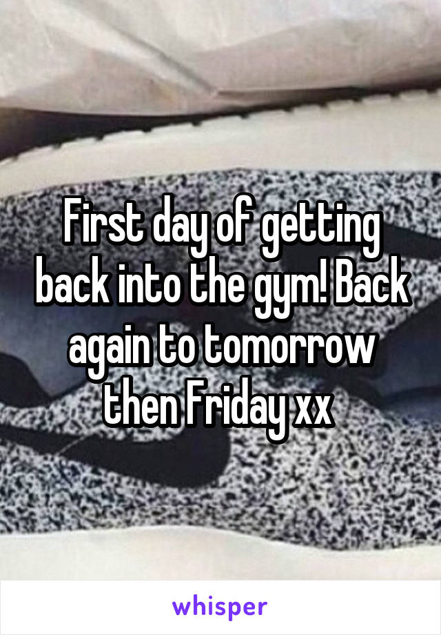First day of getting back into the gym! Back again to tomorrow then Friday xx 