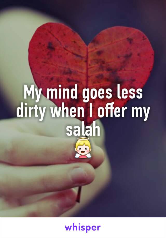 My mind goes less dirty when I offer my salah
👼