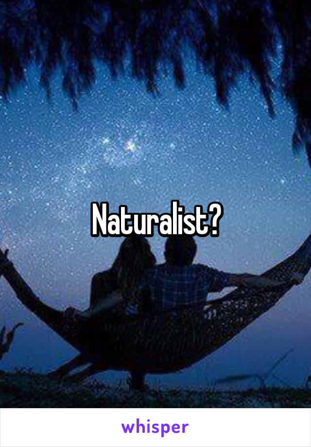 Naturalist?