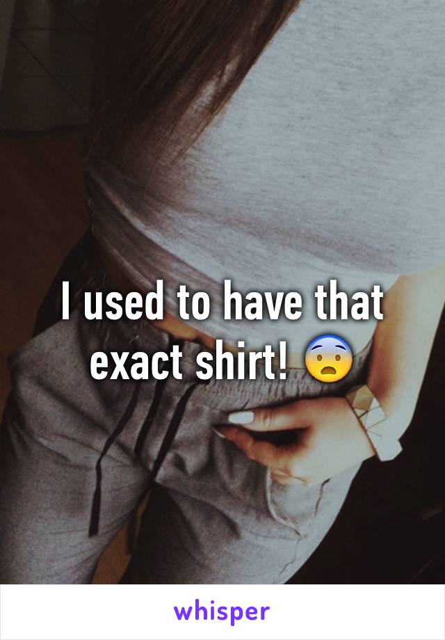 I used to have that exact shirt! 😨