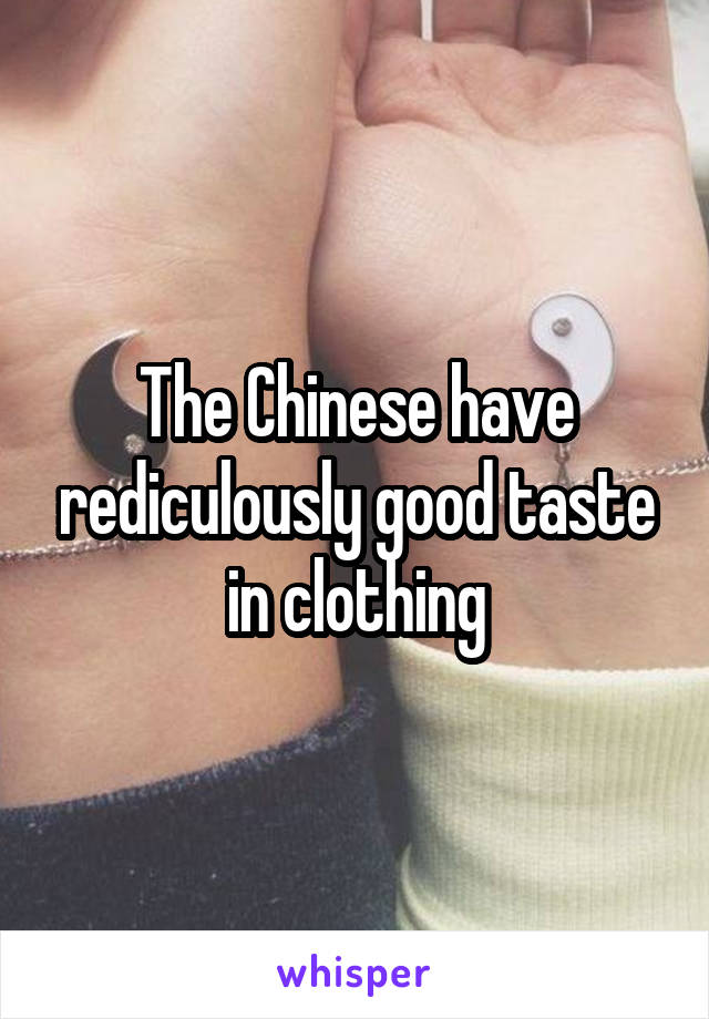 The Chinese have rediculously good taste in clothing