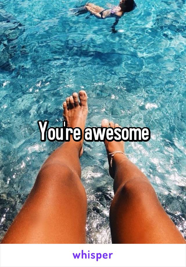 You're awesome