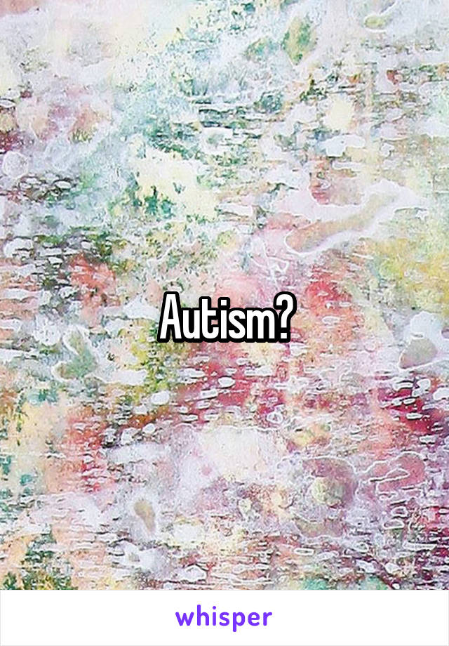 Autism?