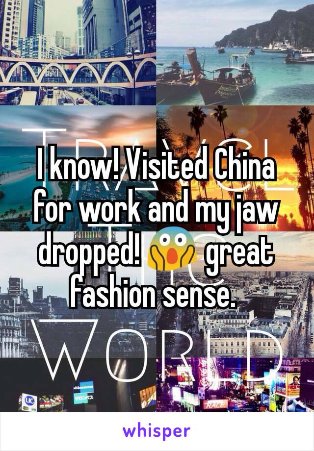 I know! Visited China for work and my jaw dropped! 😱 great fashion sense. 