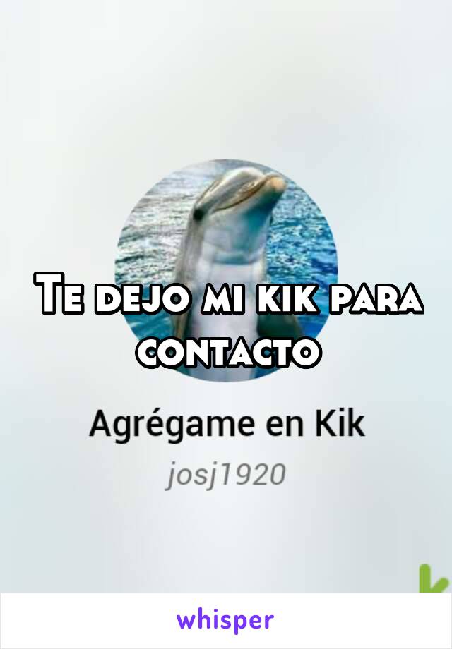 Te dejo mi kik para contacto