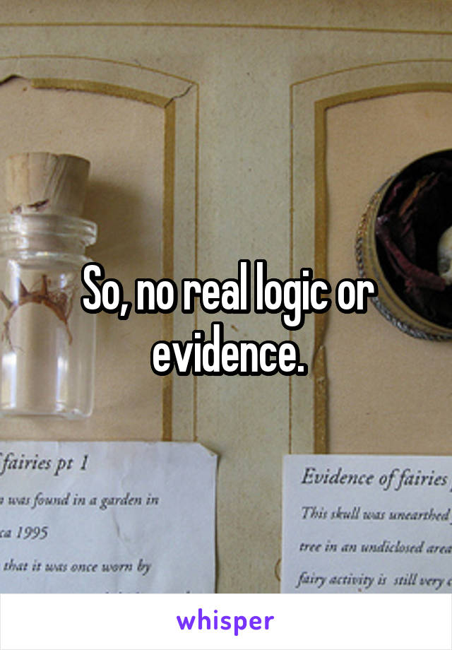 So, no real logic or evidence.