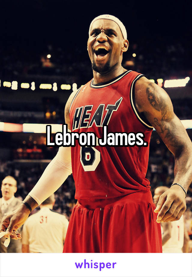 Lebron James.