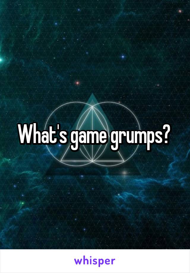 What's game grumps? 