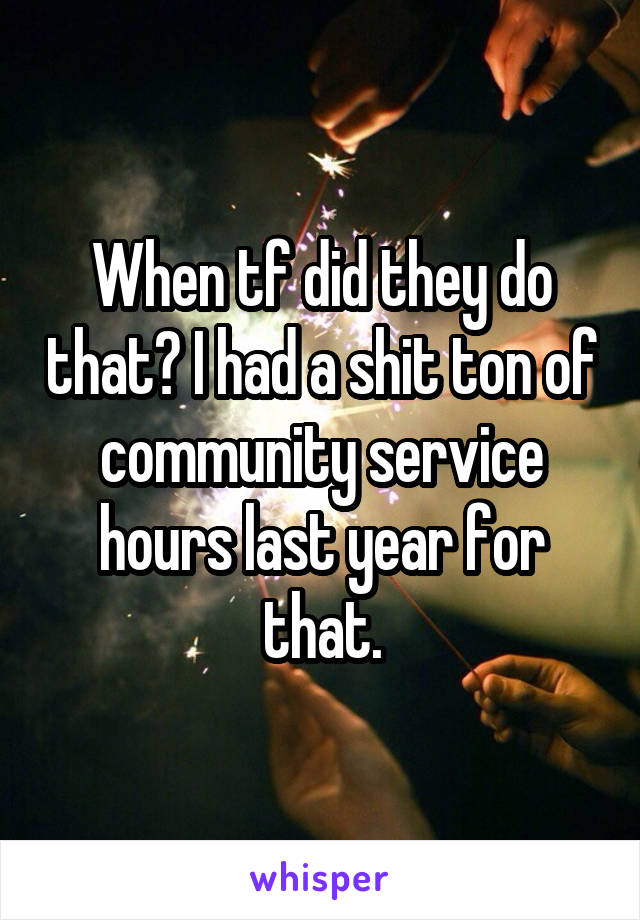 When tf did they do that? I had a shit ton of community service hours last year for that.