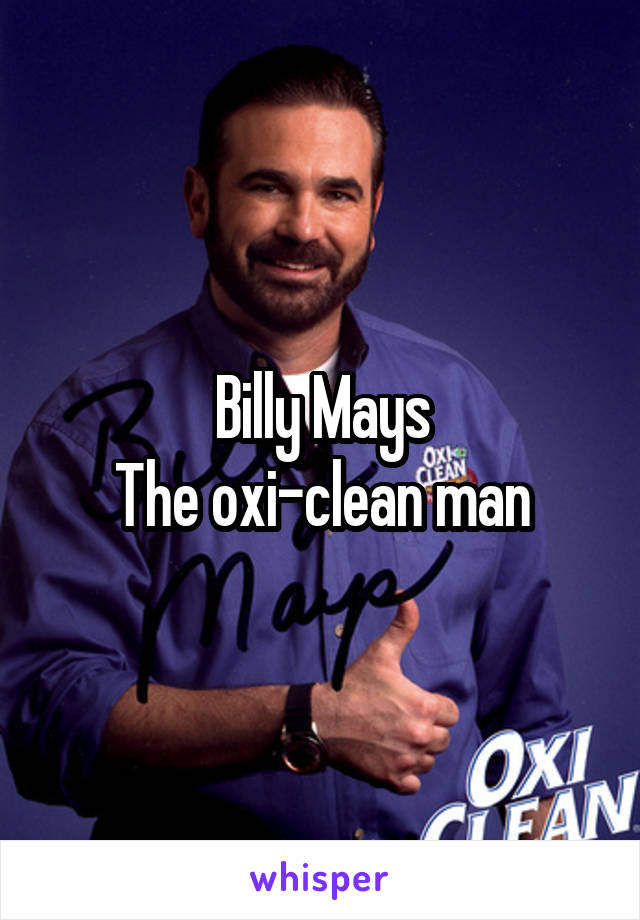 Billy Mays
The oxi-clean man