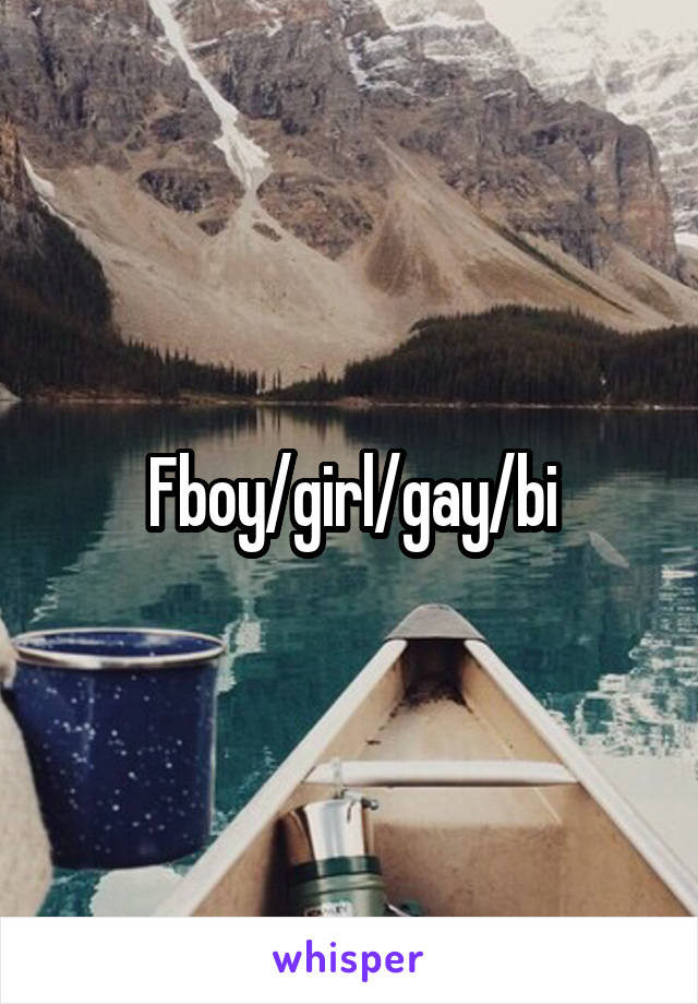 Fboy/girl/gay/bi