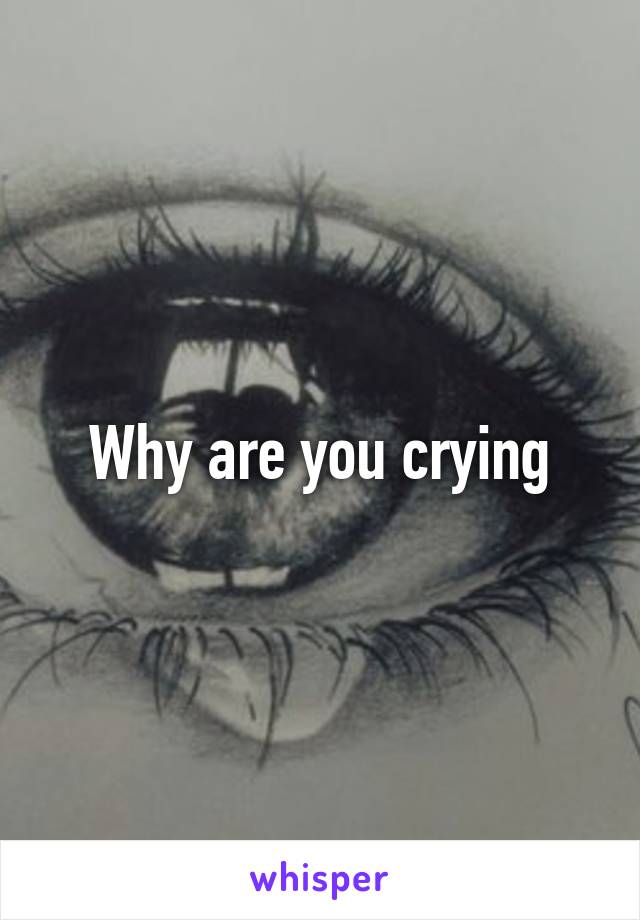 Why are you crying