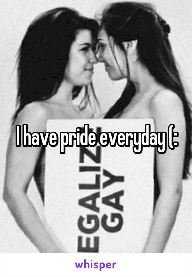 I have pride everyday (: