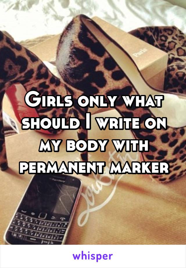 girls-only-what-should-i-write-on-my-body-with-permanent-marker