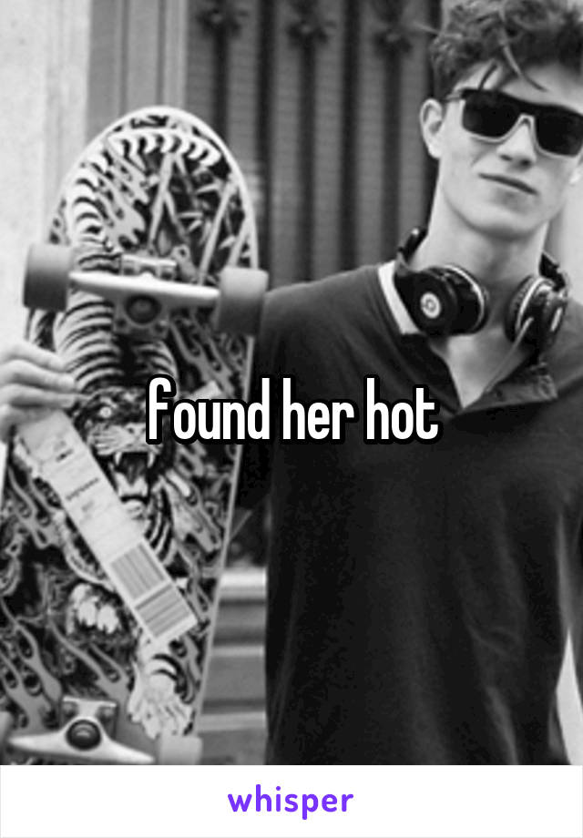 found her hot