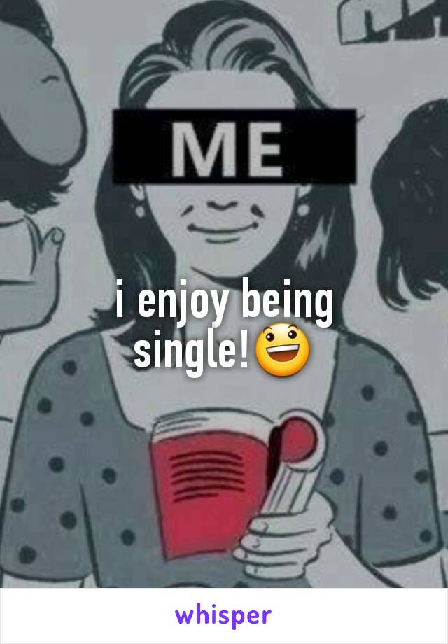 i enjoy being single!😃