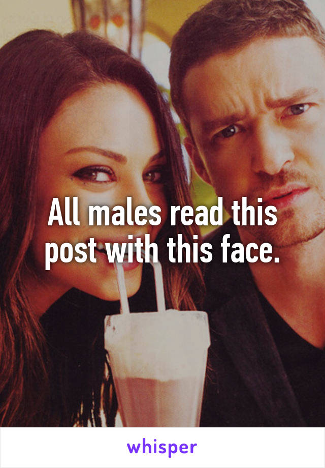 All males read this post with this face.