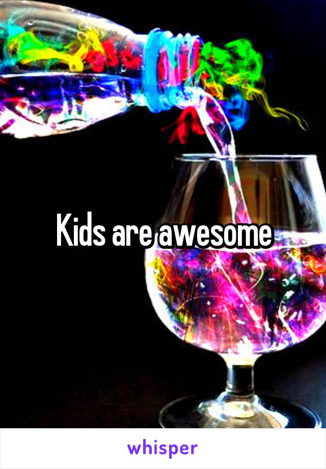 Kids are awesome