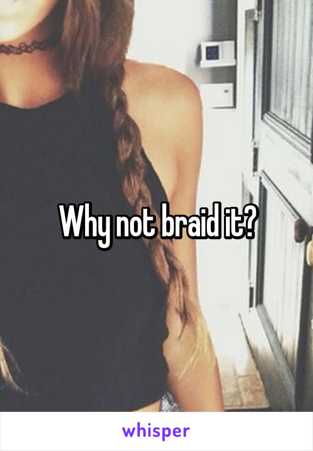 Why not braid it?