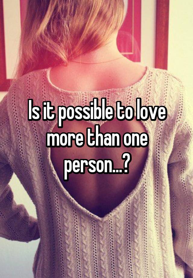 is-it-possible-to-love-more-than-one-person