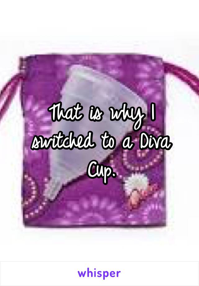 That is why I switched to a Diva Cup.