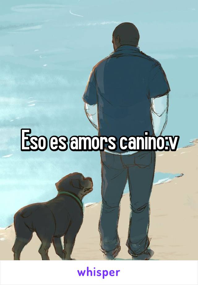 Eso es amors canino:v