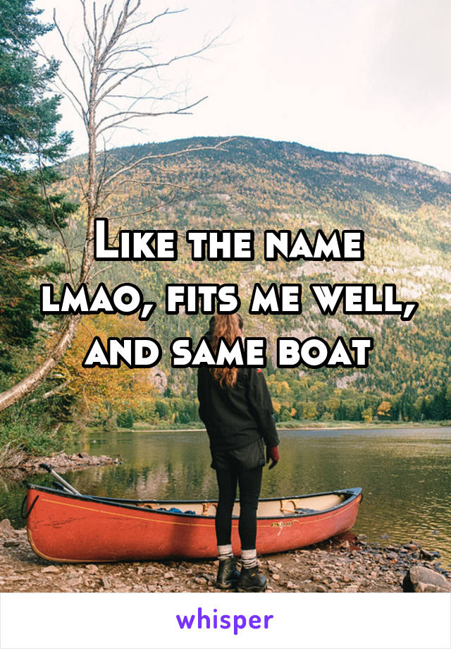 Like the name lmao, fits me well, and same boat
