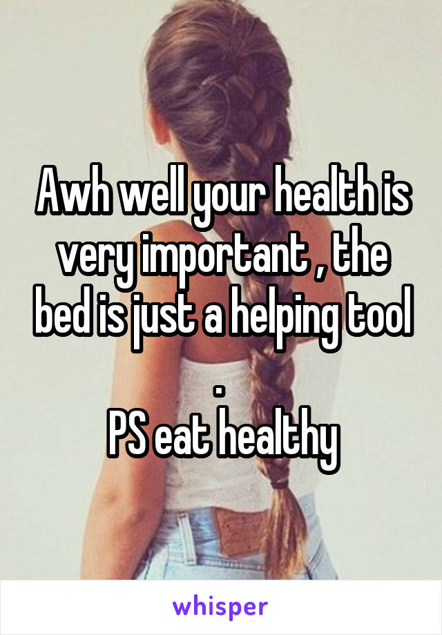 Awh well your health is very important , the bed is just a helping tool . 
PS eat healthy