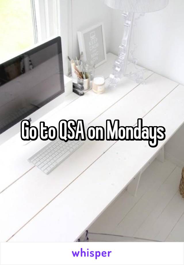 Go to QSA on Mondays